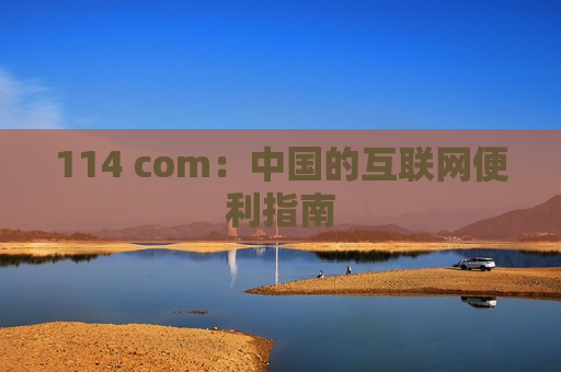 114 com：中国的互联网便利指南